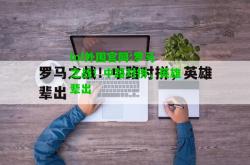 lol外围官网:罗马之战！中路对拼，英雄辈出