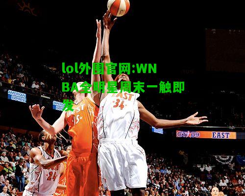 WNBA全明星周末一触即发