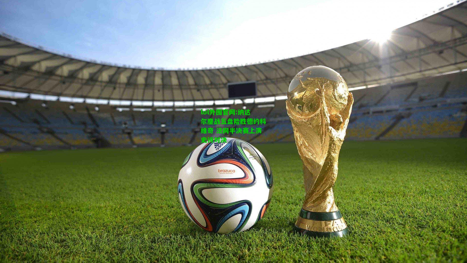 纳达尔鏖战五盘险胜德约科维奇 法网半决赛上演史诗对决